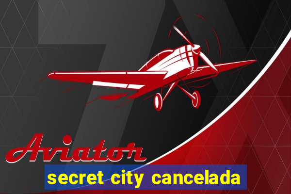 secret city cancelada